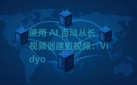 使用 AI 自动从长视频创建短视频：Vidyo